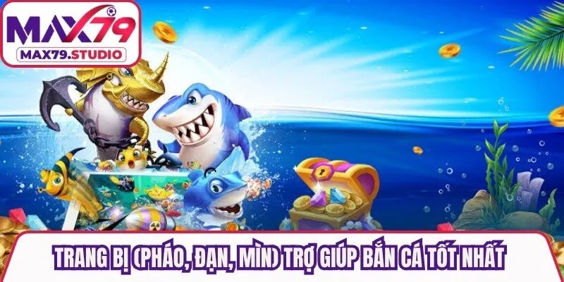 Trang bị (Pháo, đạn, mìn) trợ giúp bắn cá tốt nhất trong mọi phòng