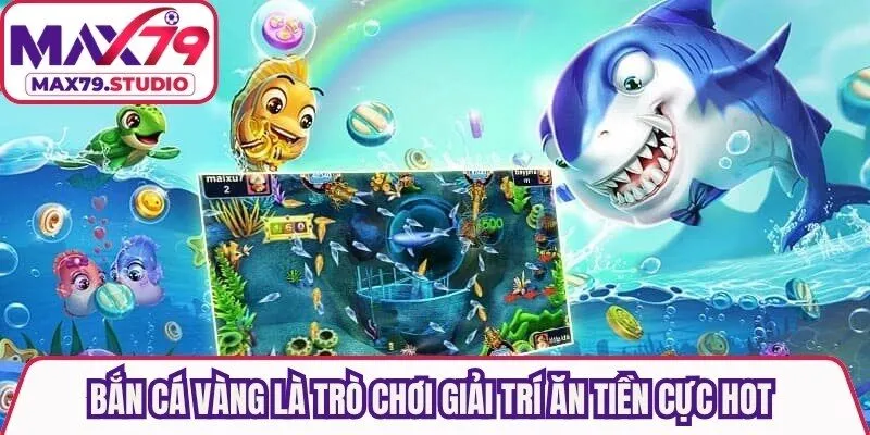 Bắn cá Vàng là trò chơi giải trí ăn tiền cực hot nhờ giao diện đẹp