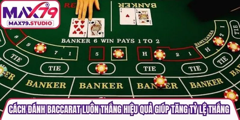 Cách đánh Baccarat luôn thắng hiệu quả giúp tăng tỷ lệ thắng lớn