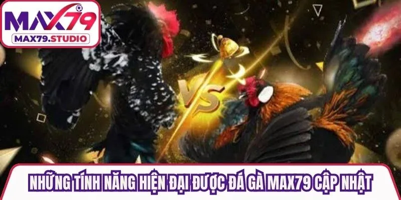 Những tính năng hiện đại được Đá Gà Max79 cập nhật