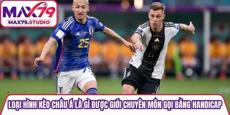 Loại hình kèo châu Á là gì còn được giới chuyên môn gọi bằng Handicap