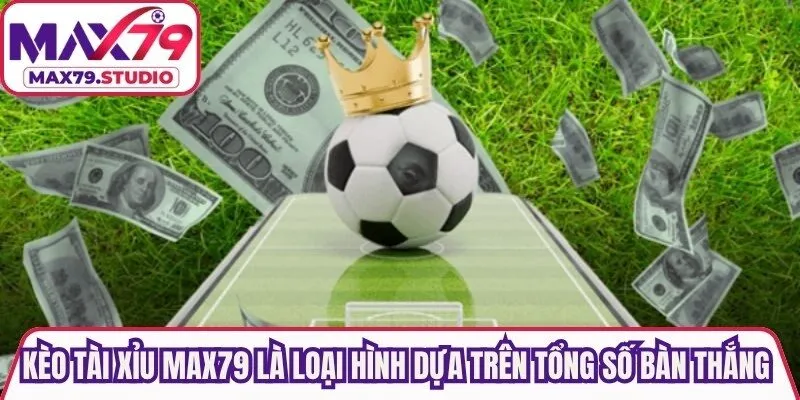 Kèo tài xỉu Max79 là loại hình dựa trên tổng số bàn thắng mà hai đội ghi được