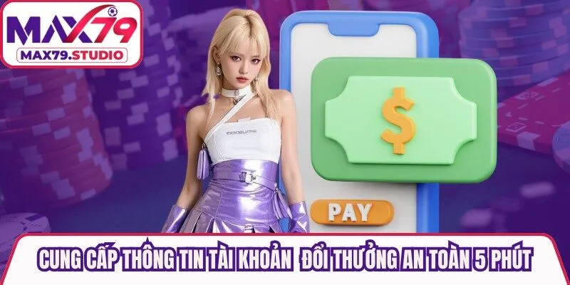 Cung cấp thông tin tài khoản để đổi thưởng an toàn trong 5 phút