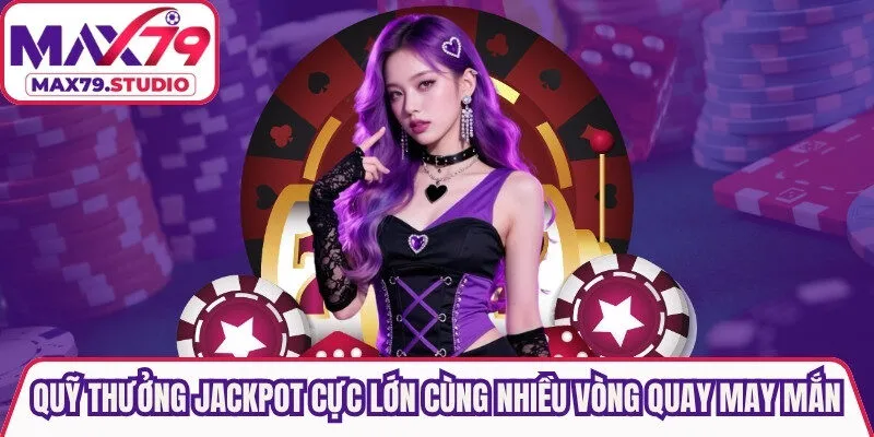 Quỹ thưởng Jackpot cực lớn cùng nhiều vòng quay may mắn