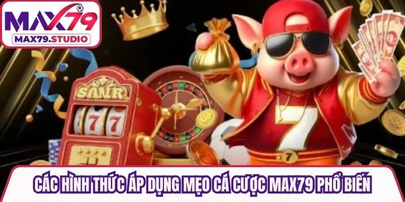 Các hình thức áp dụng mẹo cá cược Max79 phổ biến