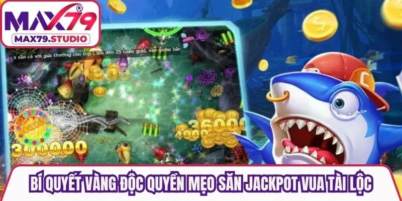 Bí quyết vàng độc quyền mẹo săn jackpot vua tài lộc