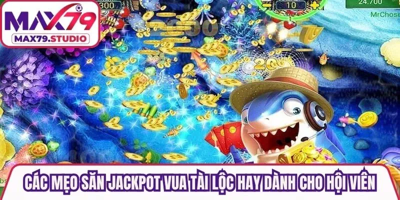 Các mẹo săn jackpot vua tài lộc hay dành cho hội viên
