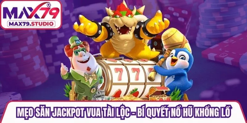 Mẹo Săn Jackpot Vua Tài Lộc