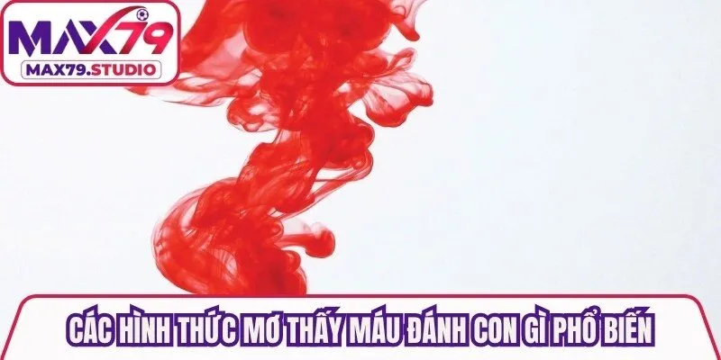 Các hình thức mơ thấy máu đánh con gì phổ biến
