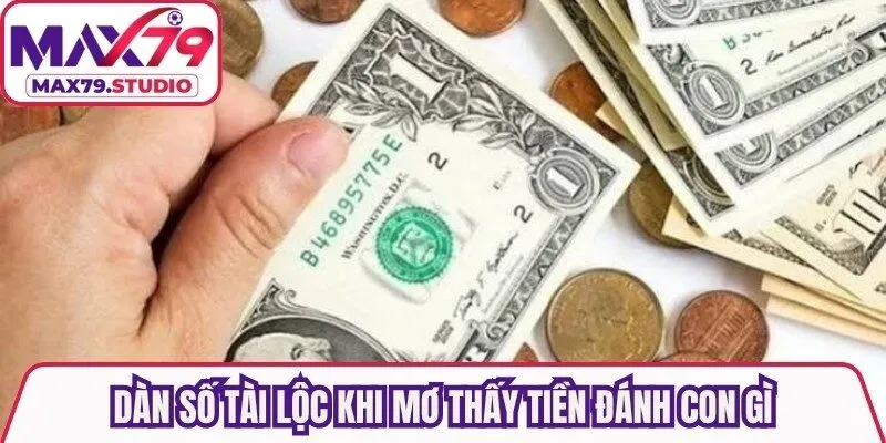 Dàn số tài lộc khi mơ thấy tiền đánh con gì
