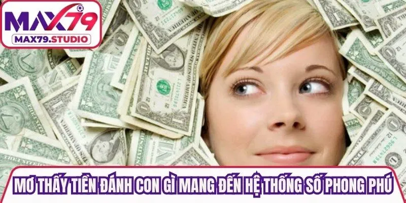 Mơ thấy tiền đánh con gì mang đến hệ thống con số vô cùng phong phú