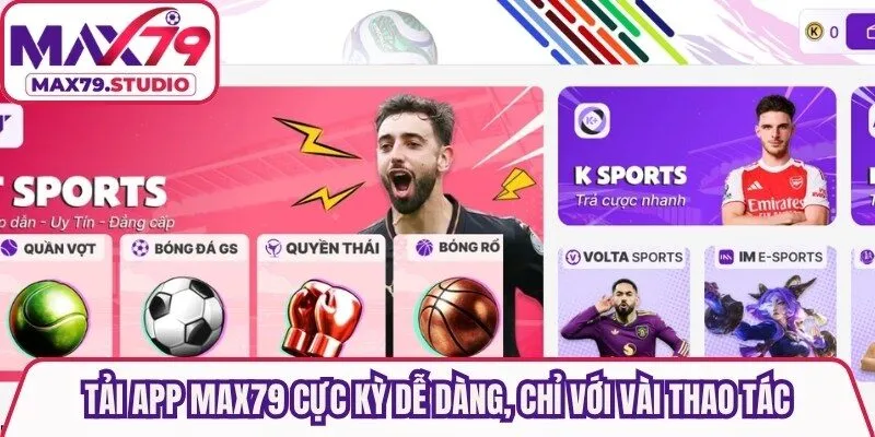 Tải app Max79 cực kỳ dễ dàng, chỉ với vài thao tác nhấn chạm