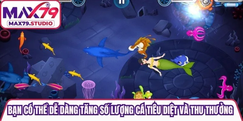 Bạn có thể dễ dàng tăng số lượng cá tiêu diệt và thu về thưởng lớn
